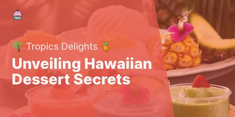 Unveiling Hawaiian Dessert Secrets - ๐ด Tropics Delights ๐