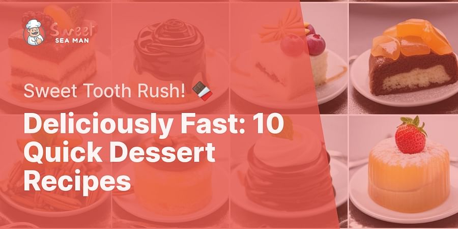 Deliciously Fast: 10 Quick Dessert Recipes - Sweet Tooth Rush! π«