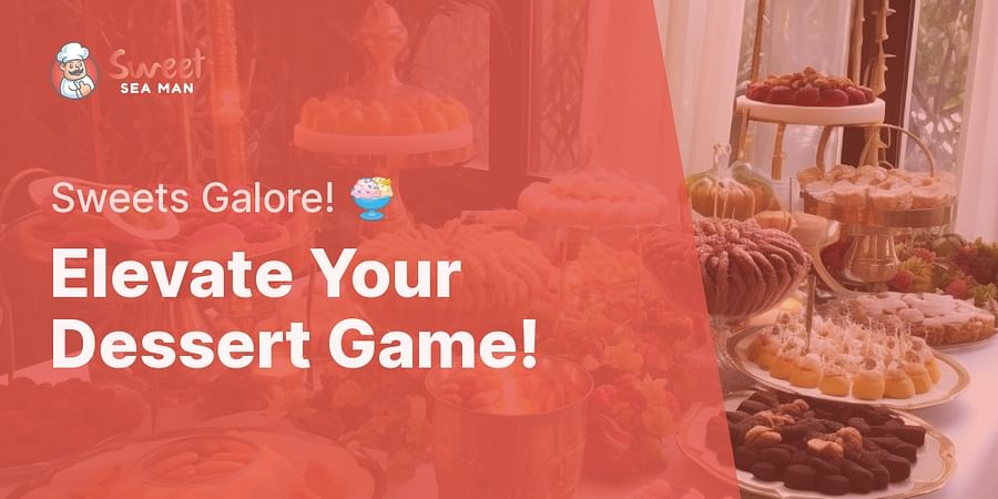 Elevate Your Dessert Game! - Sweets Galore! π¨